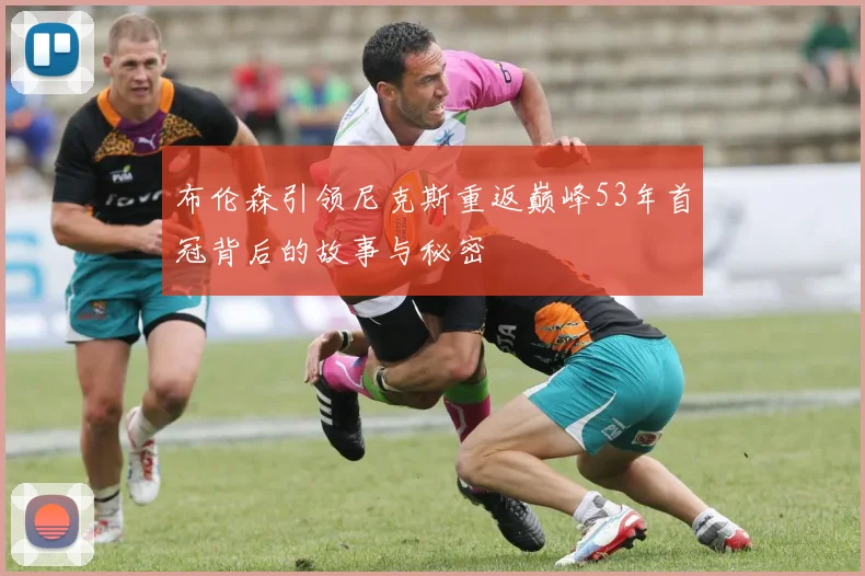 布伦森引领尼克斯重返巅峰53年首冠背后的故事与秘密