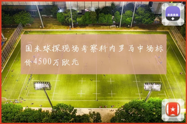 国米球探现场考察科内罗马中场标价4500万欧元