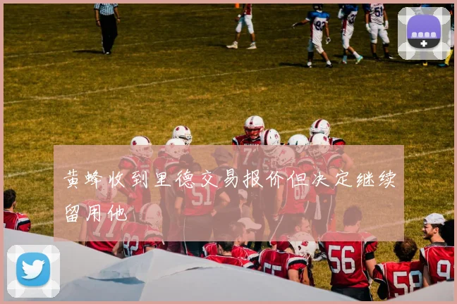 黄蜂收到里德交易报价但决定继续留用他